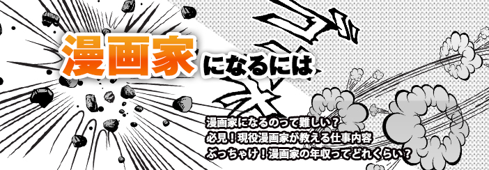 漫画家になるには|・国家資格って難しい?・必見!現役漫画家が教える仕事内容・ぶっちゃけ!漫画家の年収ってどれくらい?